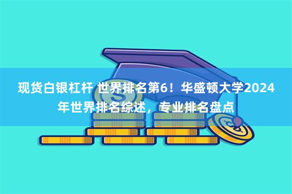 现货白银杠杆 世界排名第6！华盛顿大学2024年世界排名综述，专业排名盘点