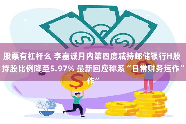 股票有杠杆么 李嘉诚月内第四度减持邮储银行H股 持股比例降至5.97% 最新回应称系“日常财务运作”